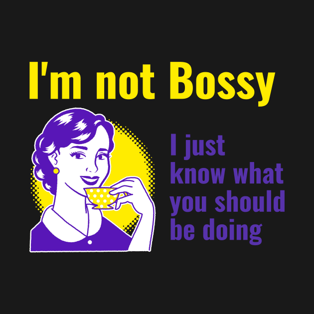 I'm not  bossy I just know what you should be doing by Sunshine Creations