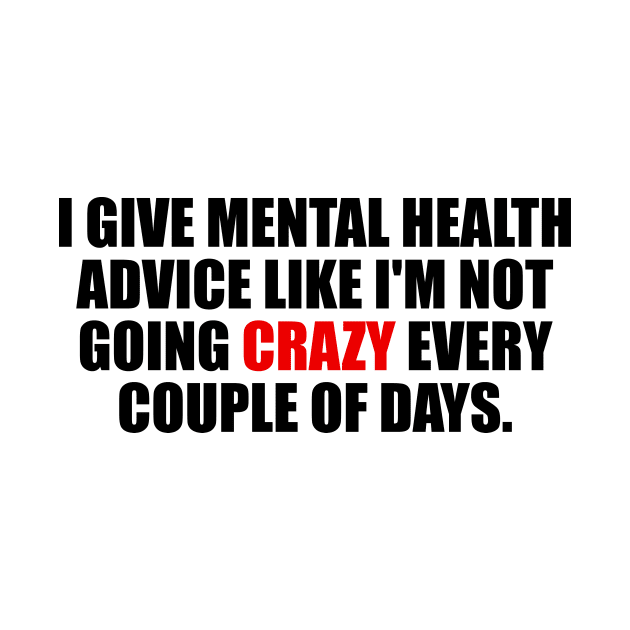 I give mental health advice like I'm not going crazy every couple of days by It'sMyTime