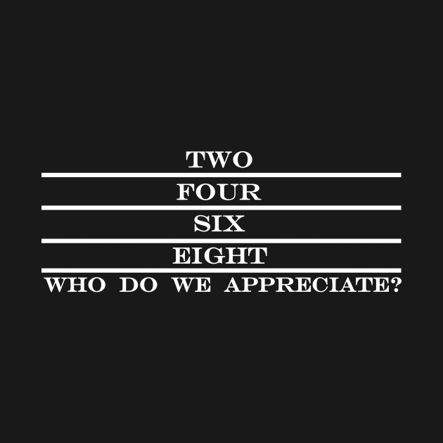 two four six eight who do we appreciate by NotComplainingJustAsking