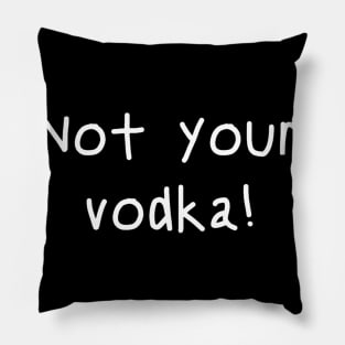 Not your vodka! Pillow