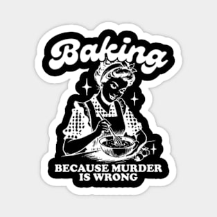 Baking Because Murder Is Wrong Funny Bakers Magnet