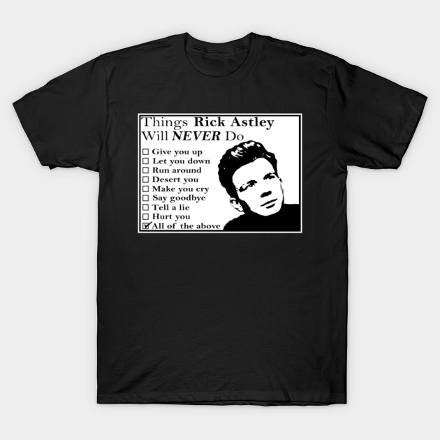 Things Rick Astley Will Never Do Things Rick Astley Will Never Do T Shirt Teepublic