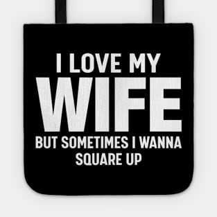 I Love My Wife But Sometimes I Wanna Square Up Tote