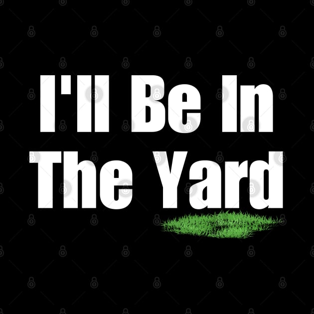 I'll Be In The Yard by HobbyAndArt