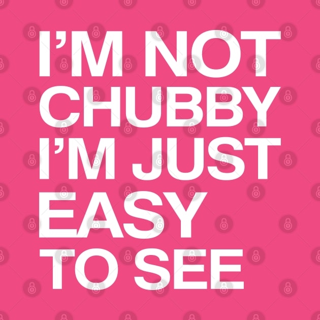 I'm Not Chubby I'm Just Easy To See by KewaleeTee
