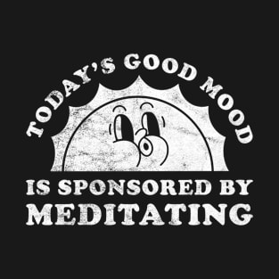 Today's Good Mood Is Sponsored By Meditating Gift for Meditating Lover T-Shirt