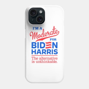 I'm a Moderate For Biden, the alternative is unthinkable Phone Case