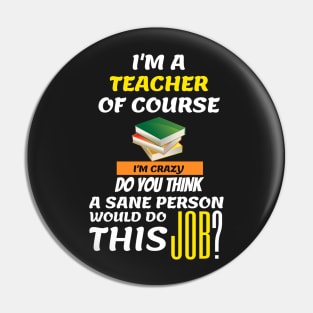 Funny Teacher - I am a teacher Of course Pin