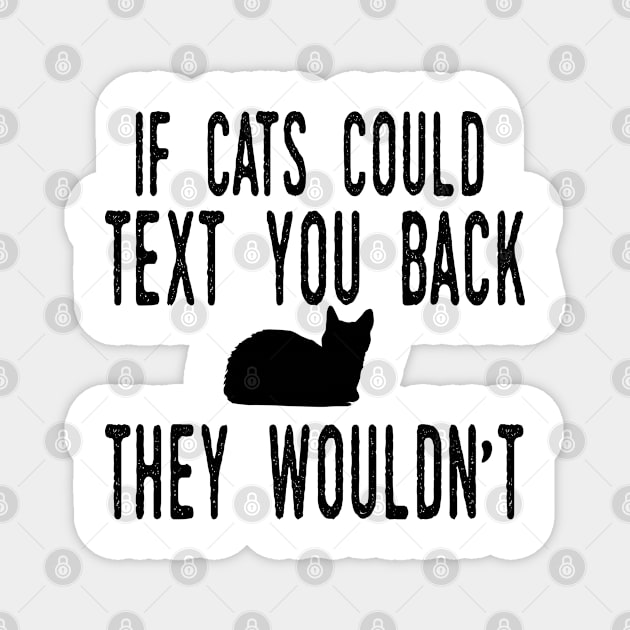 If Cats Could Text You Back - They Wouldn't Funny Cat Magnet by WassilArt