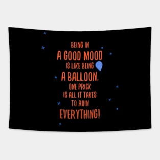 Being in a Good mood is like being a balloon, one prick is all it takes to ruin everything! Tapestry