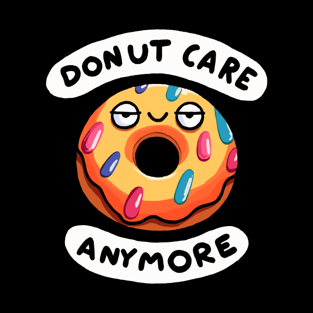 I Donut care anymore (Back Print) by DoodleDashDesigns