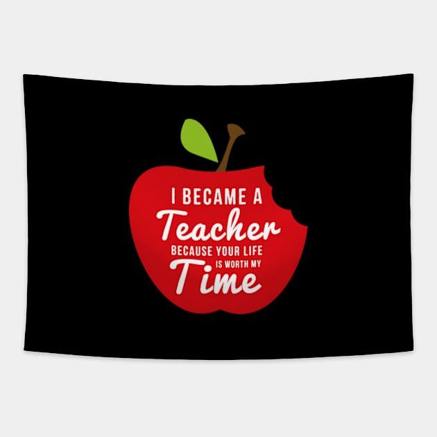 I Became A Teacher Because Your Life Is Worth My Time Tapestry by deadright