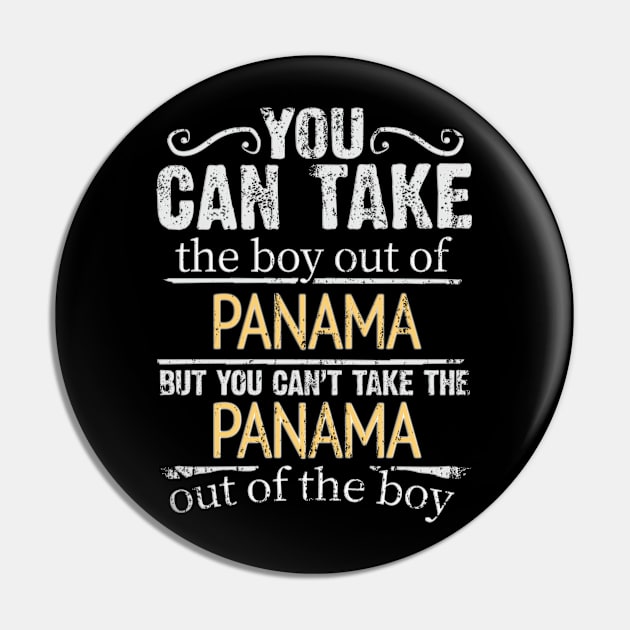 You Can Take The Boy Out Of Panama But You Cant Take The Panama Out Of The Boy - Gift for Panamanian With Roots From Panama Pin by Country Flags