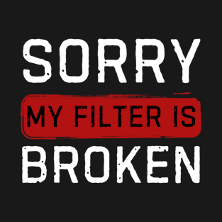 Sorry My Filter Is Broken T-Shirt