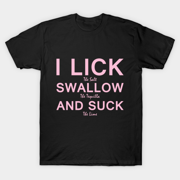 I Lick Swallow and Suck Funny Drinking - Funny Drinking - T-Shirt ...