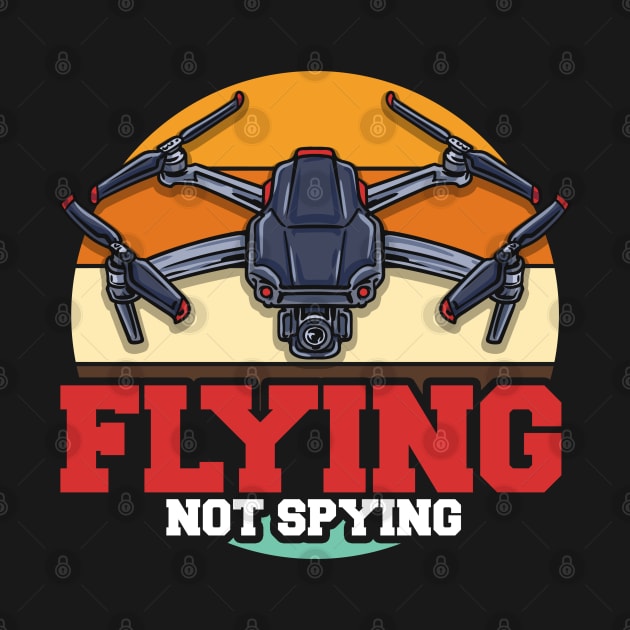 Flying Not Spying Funny FPV Drone Pilot Race Quadcopter by Proficient Tees