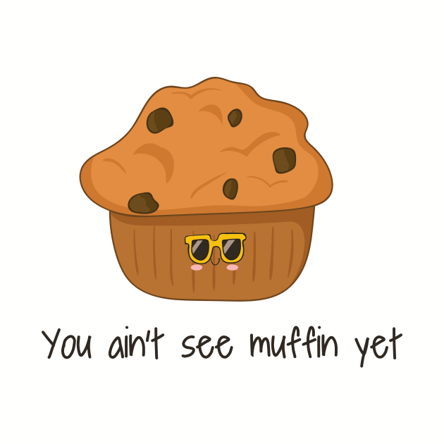You Ain't Seen Muffin Yet, Cute Funny Muffin by Dreamy Panda Designs