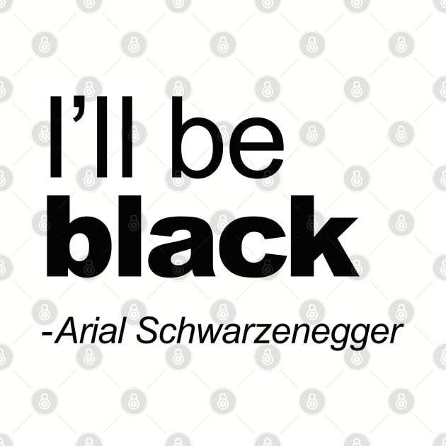 I'll be black - Arial Schwarzenegger funny quoteI'll be back Pun Arial Black by LaundryFactory