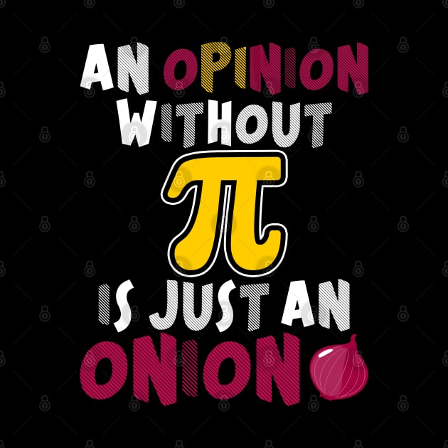 An Opinion Without PI Is Just An Onion Funny Math Meme PI by Proficient Tees