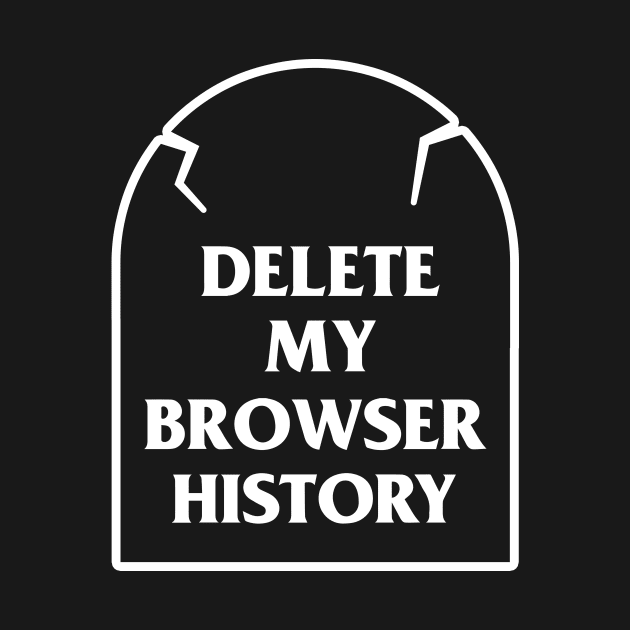 Delete My Browser History by dumbshirts