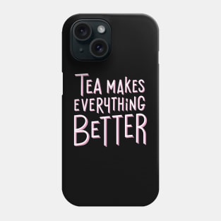 Tea make everything better Phone Case