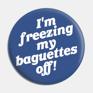 I'm Freezing My Baguettes Off! Pin