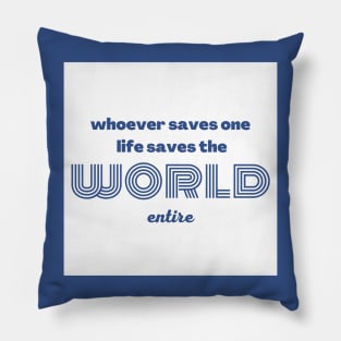 Whoever saves one life saves the world entire Pillow