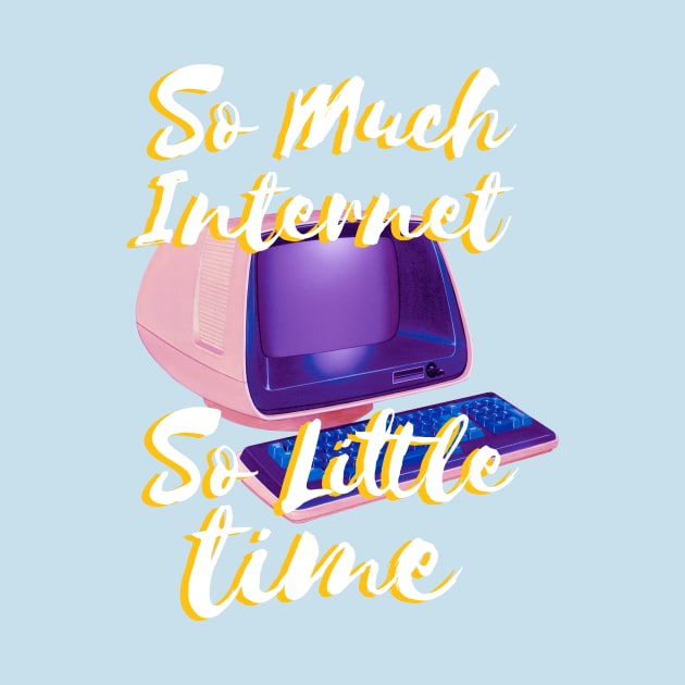 So Much Internet So Little Time by wordyenough