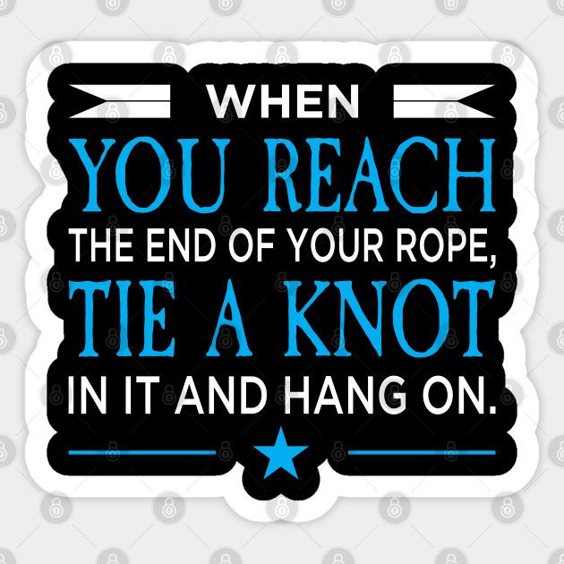 When You Reach The End Of Your Rope Tie A Knot And Hang On Franklin Roosevelt Sticker Teepublic