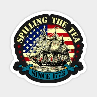 Spilling The Tea Since 1773 Shirt Patriotic 4th Of July Magnet