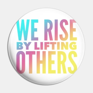 We Rise By Lifting Others Pin