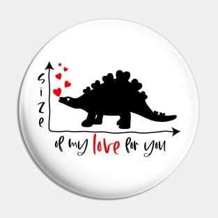 Funny saying Size of my love for you with dinosaur Pin