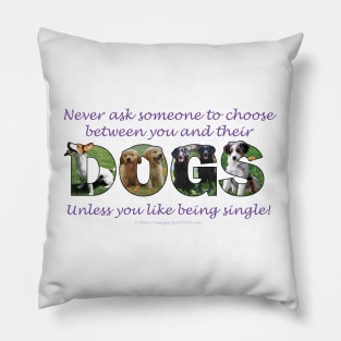 Never ask someone to choose between you and their dogs - unless you like be single - mixed breed oil painting word art Pillow