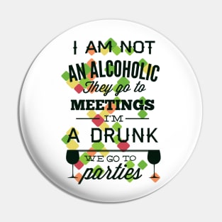 I'm Not an Alcoholic, I'm a Drunk Pin