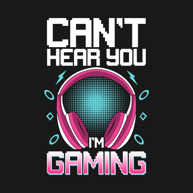Can't Hear You I'm Gaming Gamer Girl Funny Gift T-Shirt by Dr_Squirrel