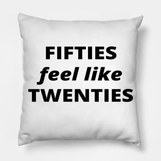 Fifties feel like twenties, old is new young Pillow