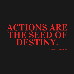 Actions are the seed of destiny. - Shree Shambav T-Shirt