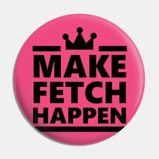 Make Fetch Happen Pin