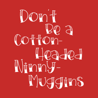 Cotton-Headed Ninny-Muggins T-Shirt