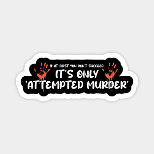 Attempted Murder - If At First You Don’t Succeed, It’s Only Attempted Murder Magnet