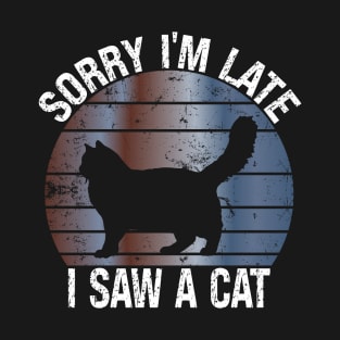 Sorry I'm Late I Saw A Cat Gift For Cat Lover T-Shirt