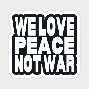 We love peace not war Magnet