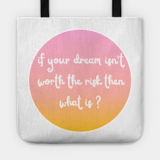 if your dream isn't worth the risk then what is ? Tote