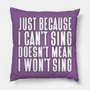 Just Because I Can't Sing Doesn't Mean I Won't Sing Solid White Pillow