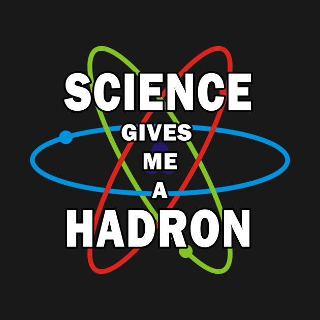 Funny Science Gives Me A Hadron Scientist Physics by Marham19