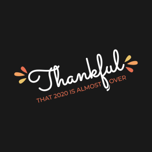 Thankful That 2020 is Almost Over - Funny Thanksgiving Gift - 2020 Thanksgiving - 2020 Quarantine Thanksgiving - Thanksgiving Gift for Mom Dad Sister Brother Vintage Retro idea T-Shirt