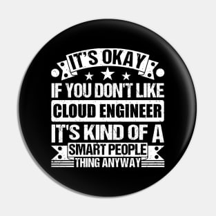 It's Okay If You Don't Like Cloud Engineer It's Kind Of A Smart People Thing Anyway Cloud Engineer Lover Pin