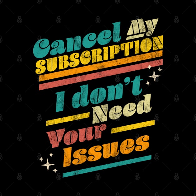 Cancel My Subscription I Don't Need Your Issues Funny Retro by OrangeMonkeyArt