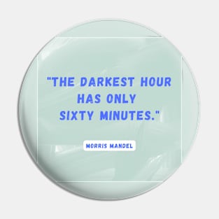 "The darkest hour has only sixty minutes"- Morris Mandel Pin