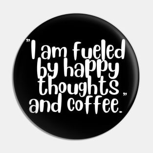 I Am Fueled By Happy Thoughts And Coffee Pin